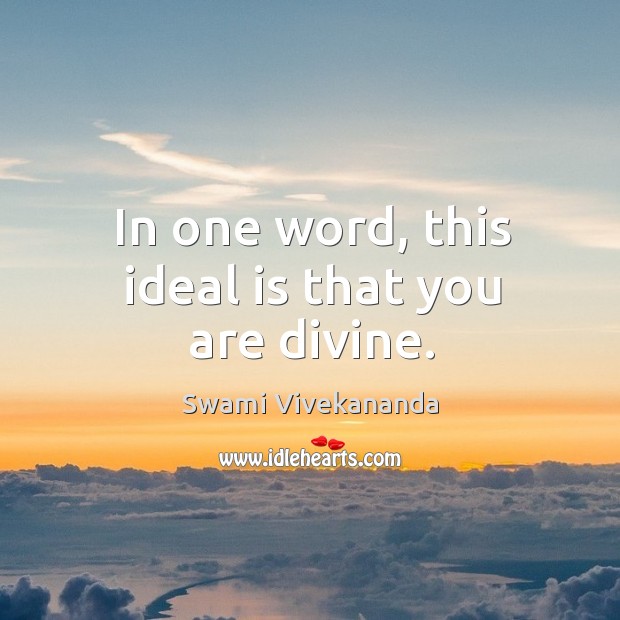 In one word, this ideal is that you are divine. Swami Vivekananda Picture Quote
