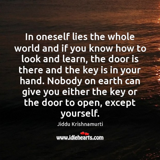 In oneself lies the whole world and if you know how to Jiddu Krishnamurti Picture Quote