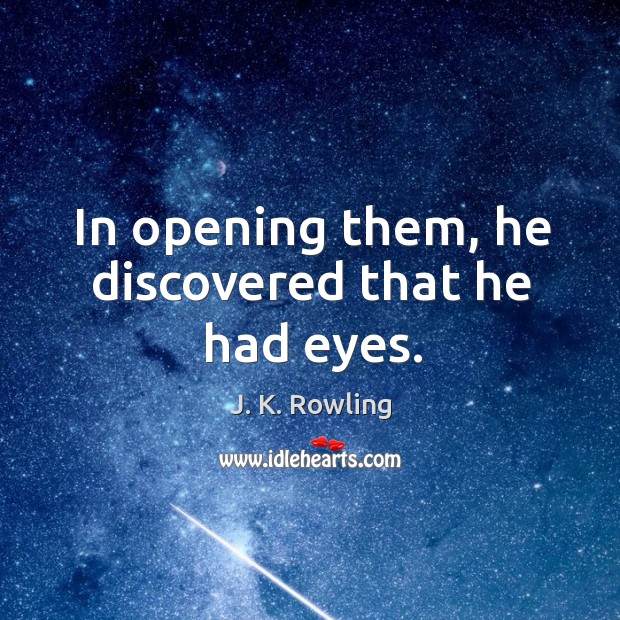 In opening them, he discovered that he had eyes. J. K. Rowling Picture Quote