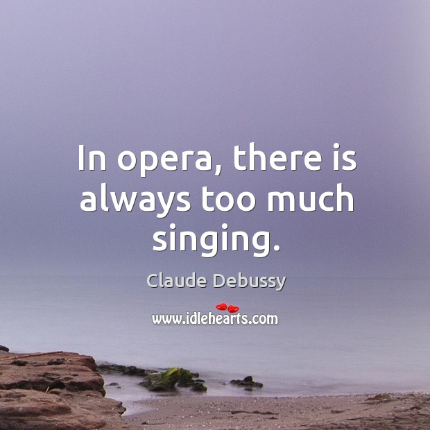 In opera, there is always too much singing. Image