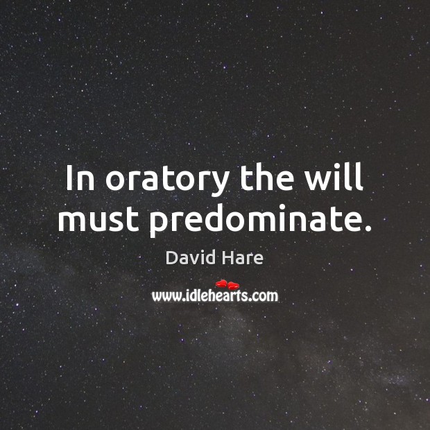 In oratory the will must predominate. David Hare Picture Quote