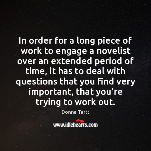 In order for a long piece of work to engage a novelist Donna Tartt Picture Quote