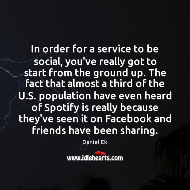 In order for a service to be social, you’ve really got to Daniel Ek Picture Quote