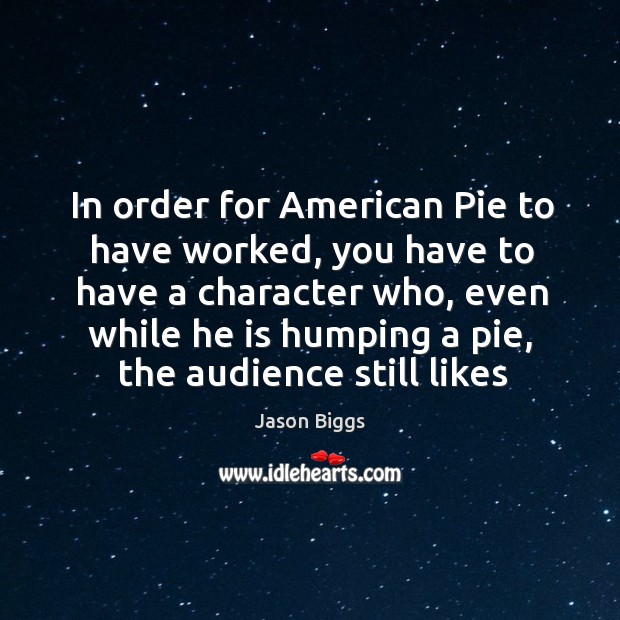 In order for American Pie to have worked, you have to have Image