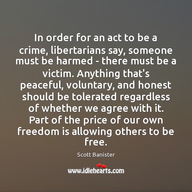 In order for an act to be a crime, libertarians say, someone Freedom Quotes Image