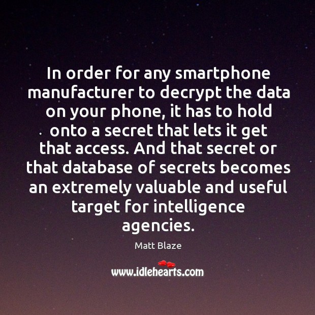In order for any smartphone manufacturer to decrypt the data on your Matt Blaze Picture Quote
