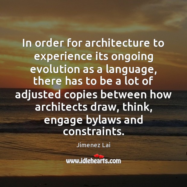 In order for architecture to experience its ongoing evolution as a language, Jimenez Lai Picture Quote