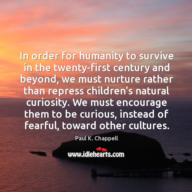 In order for humanity to survive in the twenty-first century and beyond, Paul K. Chappell Picture Quote