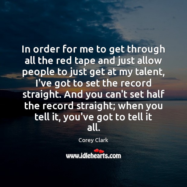 In order for me to get through all the red tape and Corey Clark Picture Quote