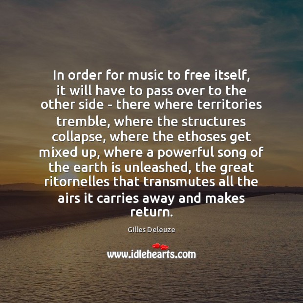 In order for music to free itself, it will have to pass Gilles Deleuze Picture Quote