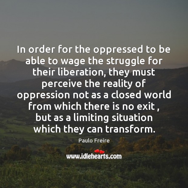 In order for the oppressed to be able to wage the struggle Paulo Freire Picture Quote
