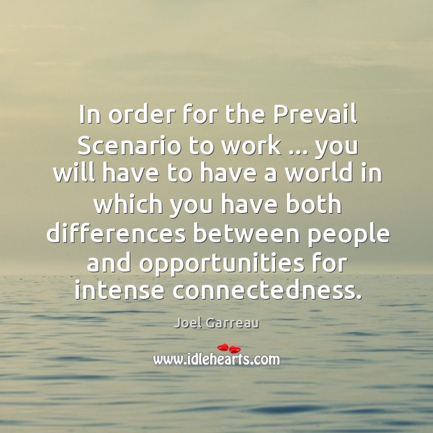 In order for the Prevail Scenario to work … you will have to Joel Garreau Picture Quote