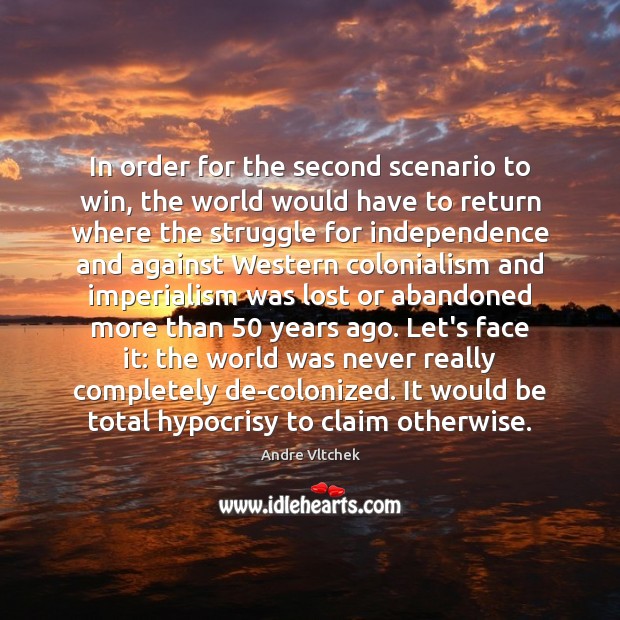 In order for the second scenario to win, the world would have Andre Vltchek Picture Quote