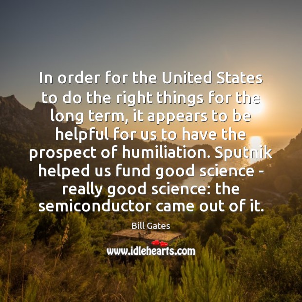 In order for the United States to do the right things for Bill Gates Picture Quote
