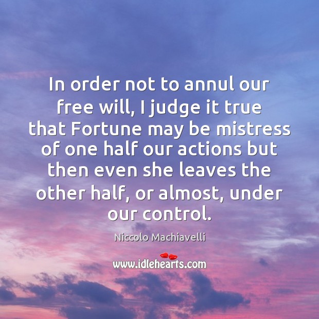 In order not to annul our free will, I judge it true Niccolo Machiavelli Picture Quote