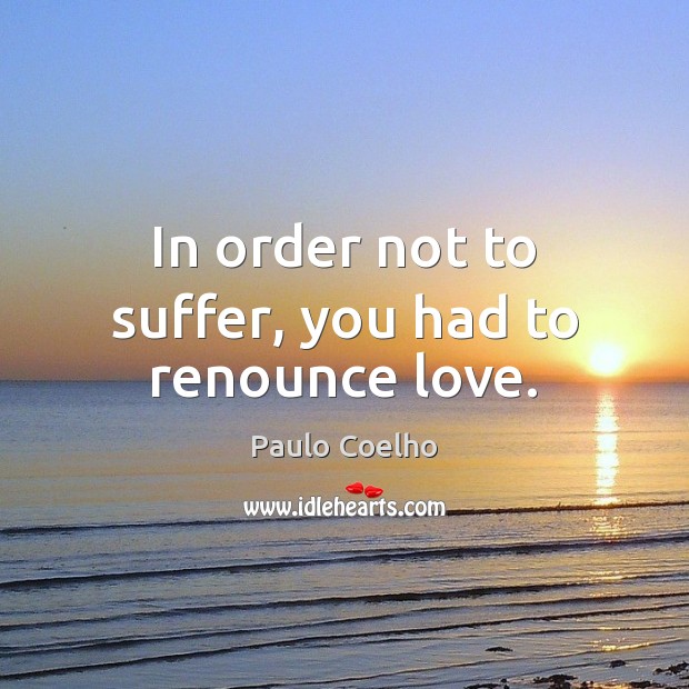 In order not to suffer, you had to renounce love. Image