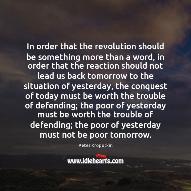 In order that the revolution should be something more than a word, Peter Kropotkin Picture Quote