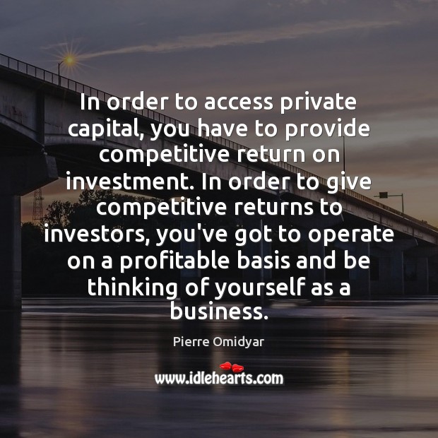 In order to access private capital, you have to provide competitive return Investment Quotes Image