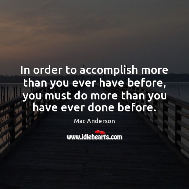 In order to accomplish more than you ever have before, you must Mac Anderson Picture Quote
