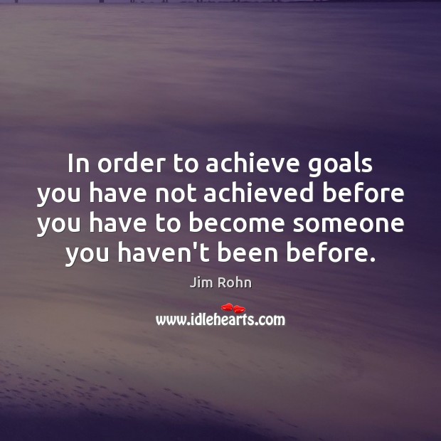 In order to achieve goals you have not achieved before you have Jim Rohn Picture Quote