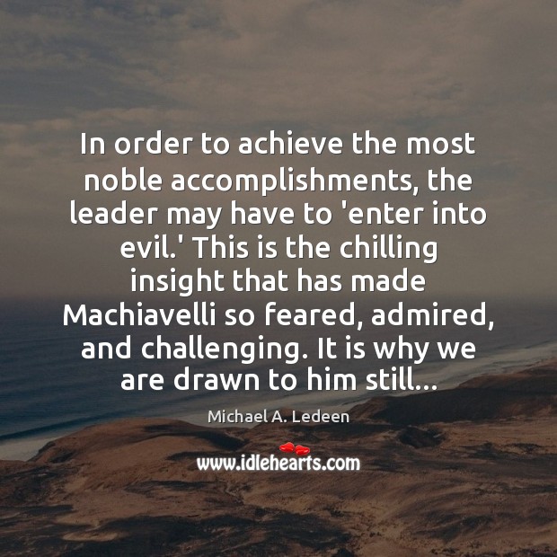 In order to achieve the most noble accomplishments, the leader may have Michael A. Ledeen Picture Quote