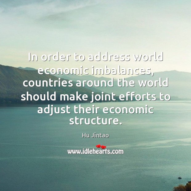 In order to address world economic imbalances, countries around the world should Hu Jintao Picture Quote