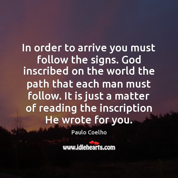 In order to arrive you must follow the signs. God inscribed on Paulo Coelho Picture Quote