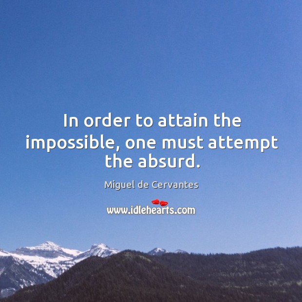 In order to attain the impossible, one must attempt the absurd. Miguel de Cervantes Picture Quote