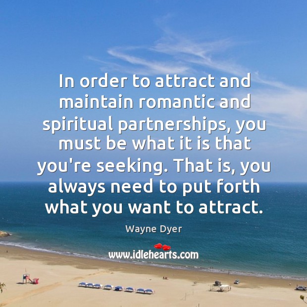In order to attract and maintain romantic and spiritual partnerships, you must Wayne Dyer Picture Quote