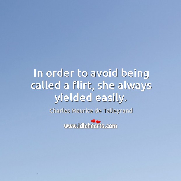 In order to avoid being called a flirt, she always yielded easily. Image