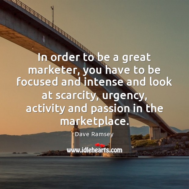 In order to be a great marketer, you have to be focused Dave Ramsey Picture Quote