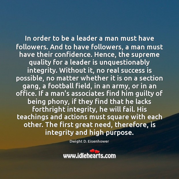 In order to be a leader a man must have followers. And Dwight D. Eisenhower Picture Quote