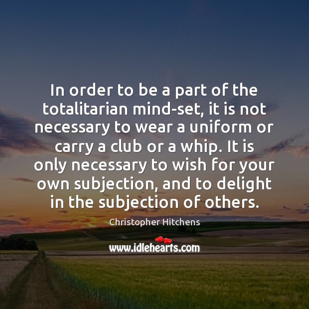 In order to be a part of the totalitarian mind-set, it is Christopher Hitchens Picture Quote