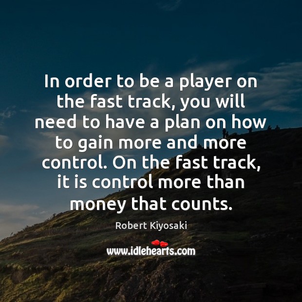 In order to be a player on the fast track, you will Robert Kiyosaki Picture Quote