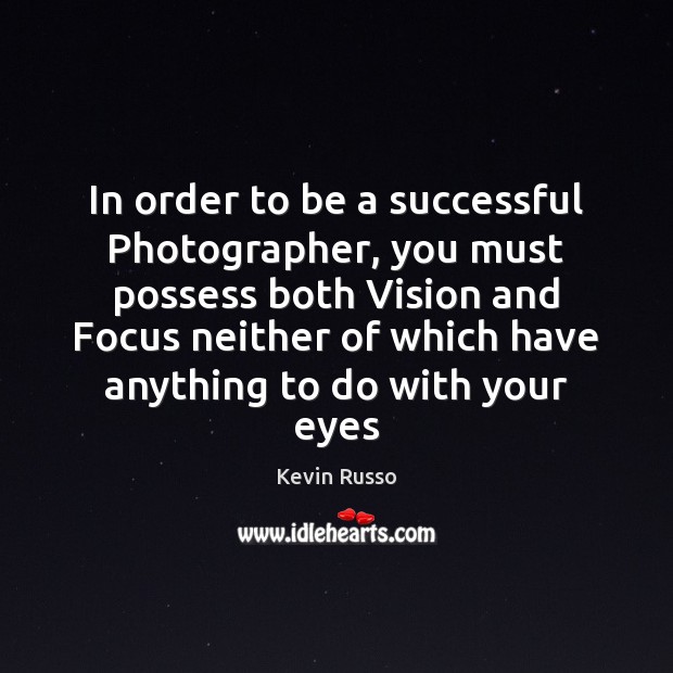 In order to be a successful Photographer, you must possess both Vision Kevin Russo Picture Quote