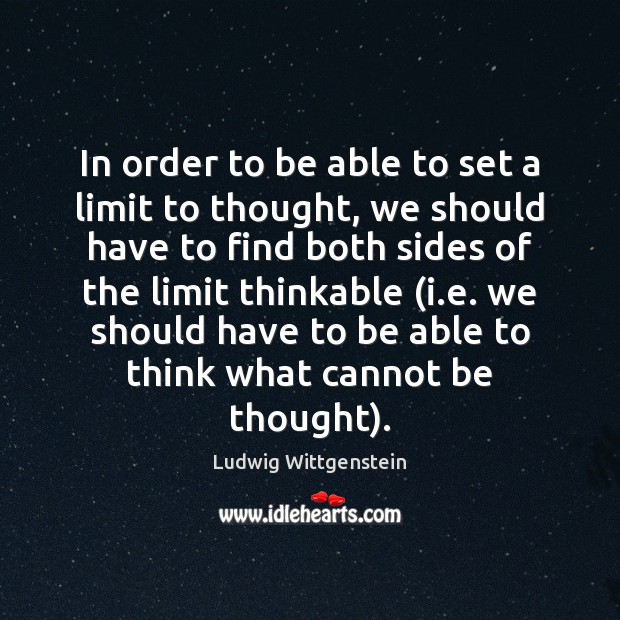 In order to be able to set a limit to thought, we Ludwig Wittgenstein Picture Quote