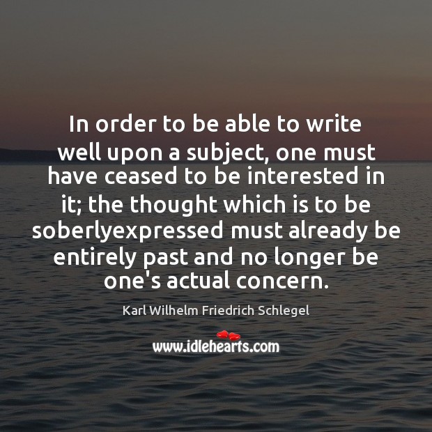 In order to be able to write well upon a subject, one Karl Wilhelm Friedrich Schlegel Picture Quote