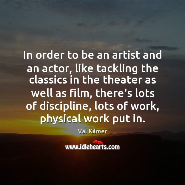 In order to be an artist and an actor, like tackling the Image