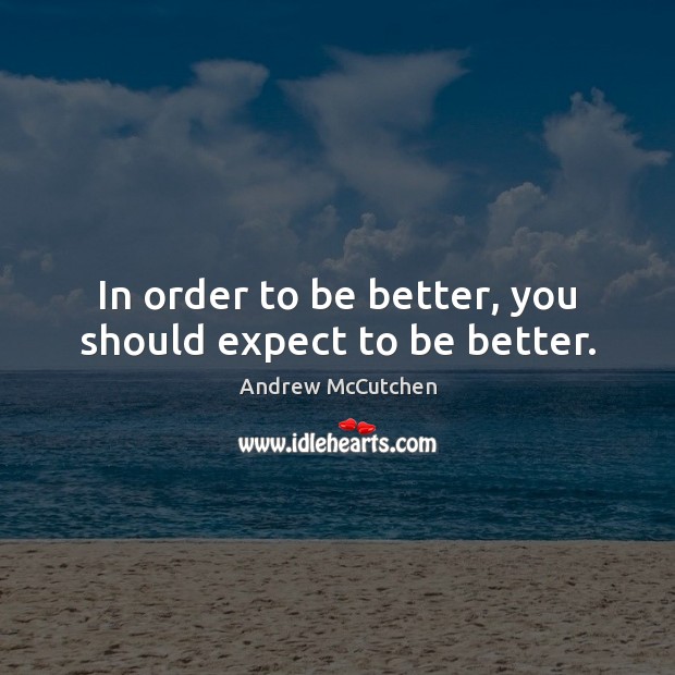 In order to be better, you should expect to be better. Andrew McCutchen Picture Quote