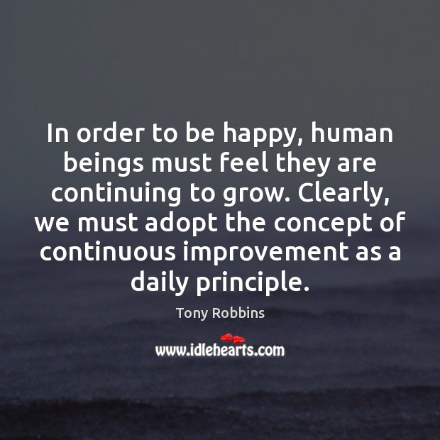 In order to be happy, human beings must feel they are continuing Tony Robbins Picture Quote