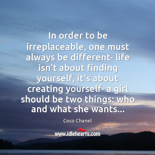 In order to be irreplaceable, one must always be different- life isn’t Coco Chanel Picture Quote