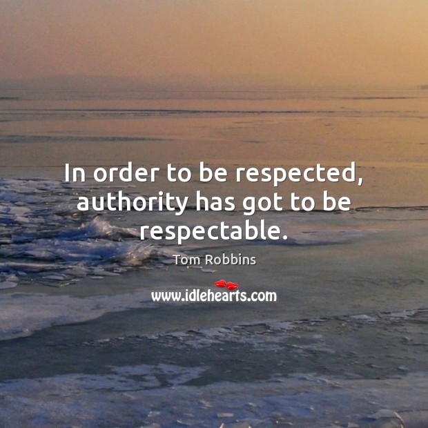 In order to be respected, authority has got to be respectable. Image