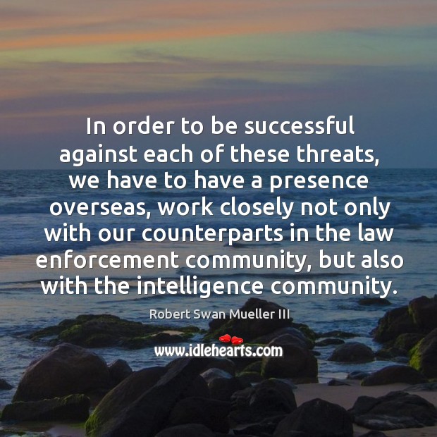In order to be successful against each of these threats, we have to have a presence overseas Image