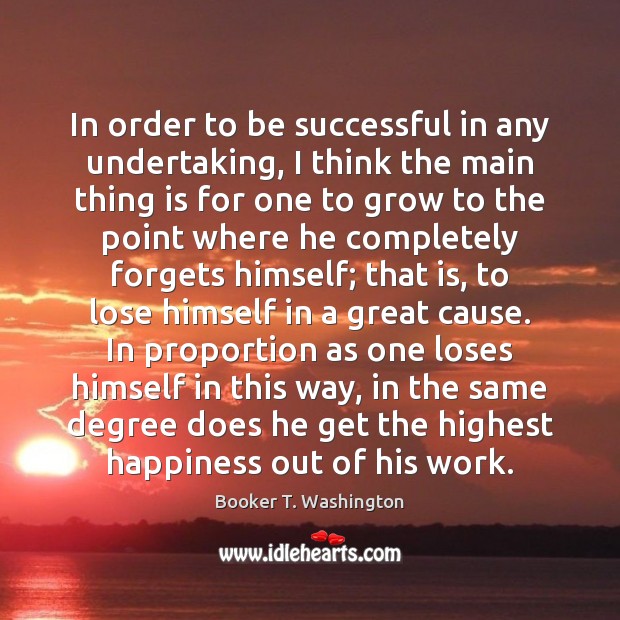 In order to be successful in any undertaking, I think the main To Be Successful Quotes Image