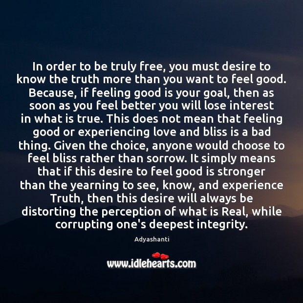 In order to be truly free, you must desire to know the Adyashanti Picture Quote