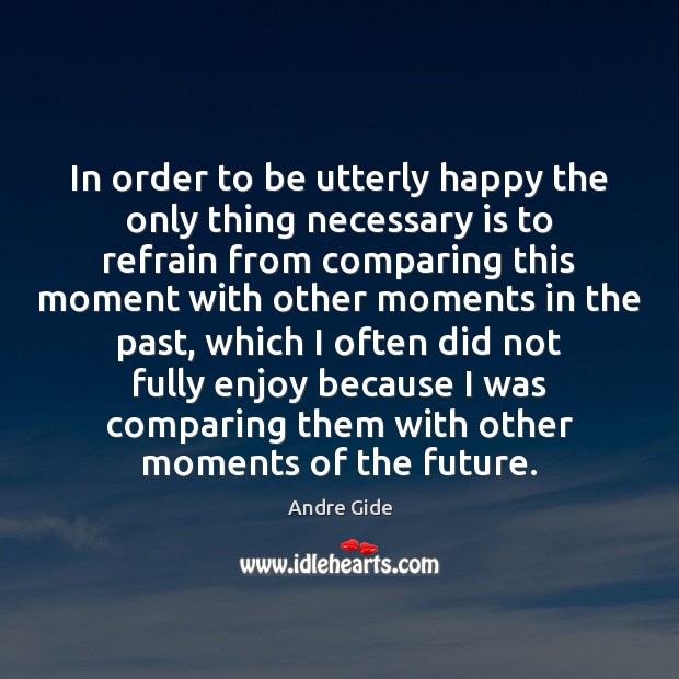 In order to be utterly happy the only thing necessary is to Andre Gide Picture Quote