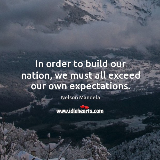 In order to build our nation, we must all exceed our own expectations. Image