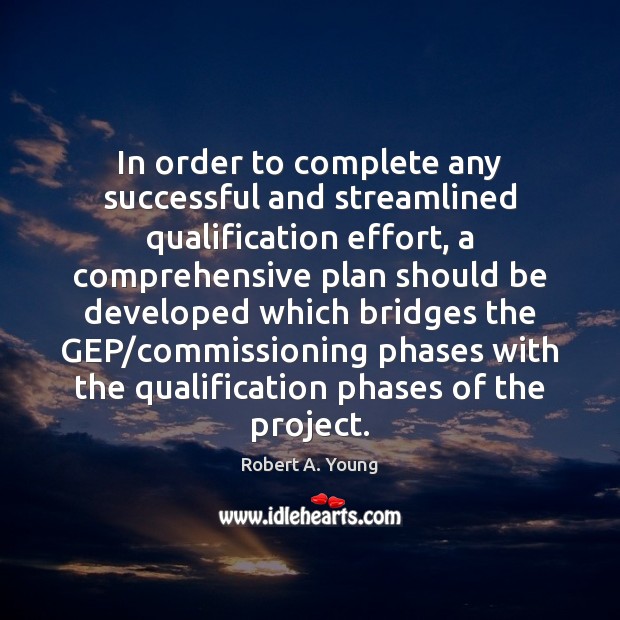 In order to complete any successful and streamlined qualification effort, a comprehensive Robert A. Young Picture Quote