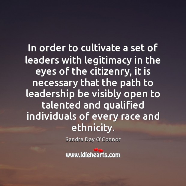 In order to cultivate a set of leaders with legitimacy in the Sandra Day O’Connor Picture Quote
