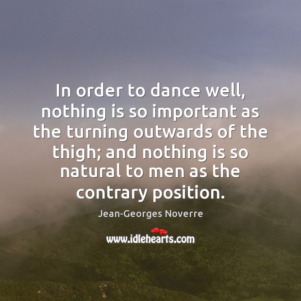 In order to dance well, nothing is so important as the turning Jean-Georges Noverre Picture Quote